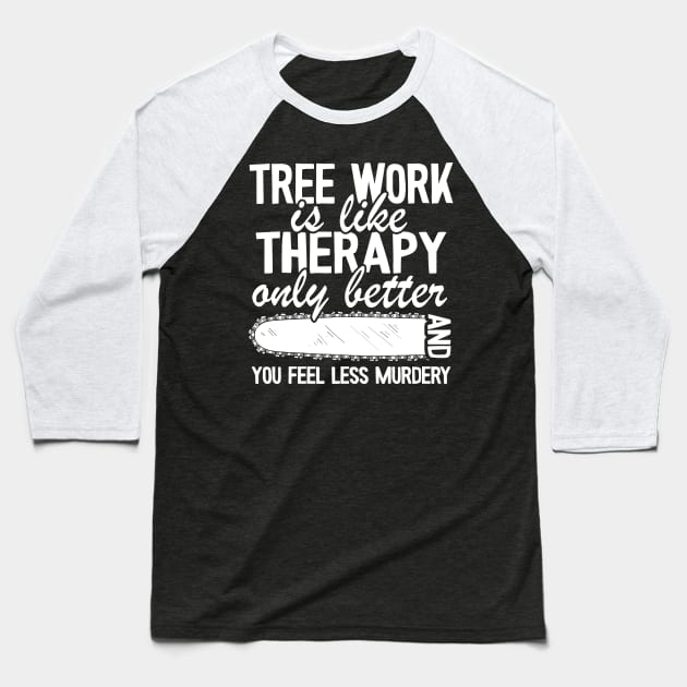 Tree Work Funny Arborist Gift Quote Lumberjack Baseball T-Shirt by Kuehni